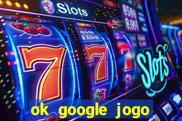 ok google jogo para ganhar dinheiro